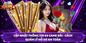 Cập Nhật Thông Tin 68 Game Bài - Cách Quản Lý Hồ Sơ An Toàn