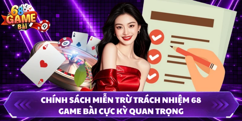 Chính sách miễn trừ trách nhiệm 68 Game Bài cực kỳ quan trọng