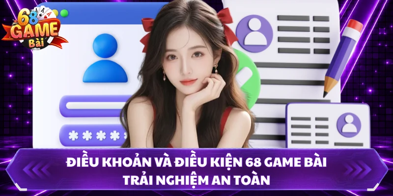 Điều khoản và điều kiện 68 Game Bài trải nghiệm an toàn