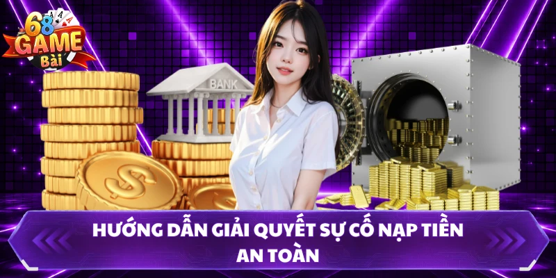 Hướng dẫn giải quyết sự cố nạp tiền an toàn