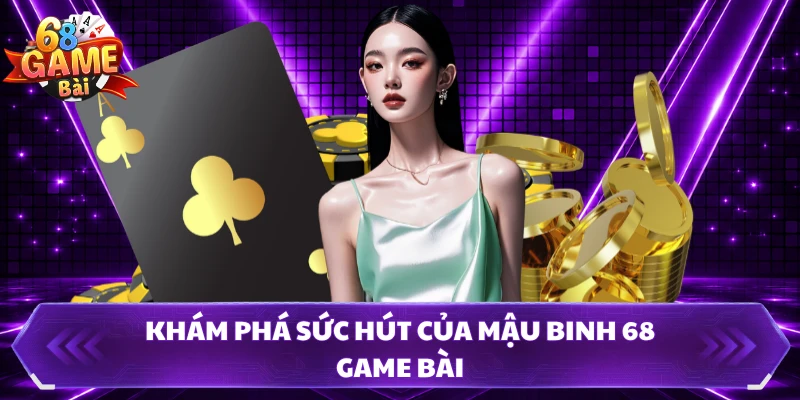 Khám phá sức hút của Mậu Binh 68 Game Bài