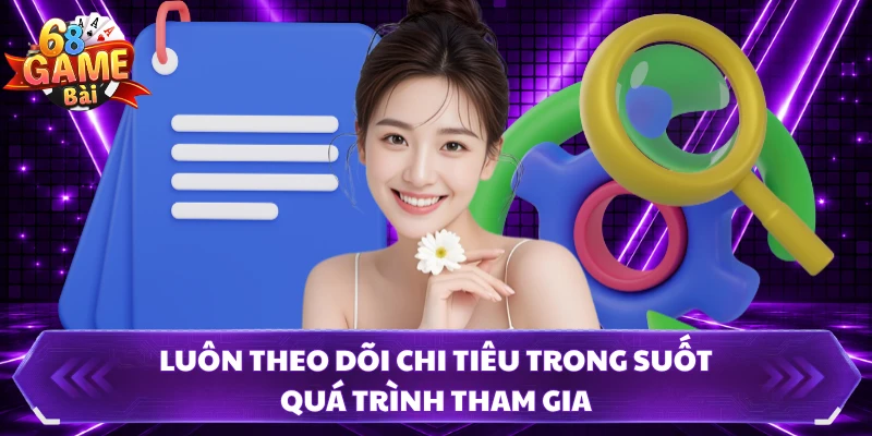 Luôn theo dõi chi tiêu trong suốt quá trình tham gia