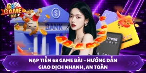 Nạp Tiền 68 Game Bài – Hướng Dẫn Giao Dịch Nhanh, An Toàn 