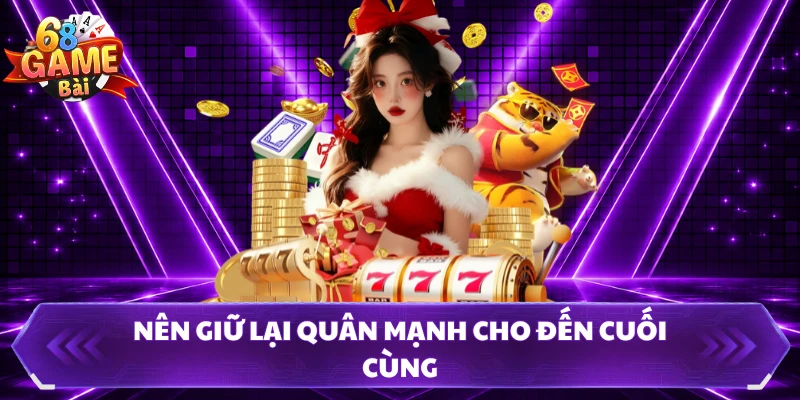 Nên giữ lại quân mạnh cho đến cuối cùng