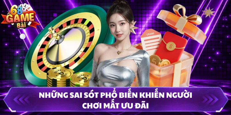 Những sai sót phổ biến khiến người chơi mất ưu đãi