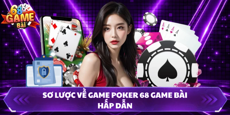 Sơ lược về game poker 68 Game Bài hấp dẫn