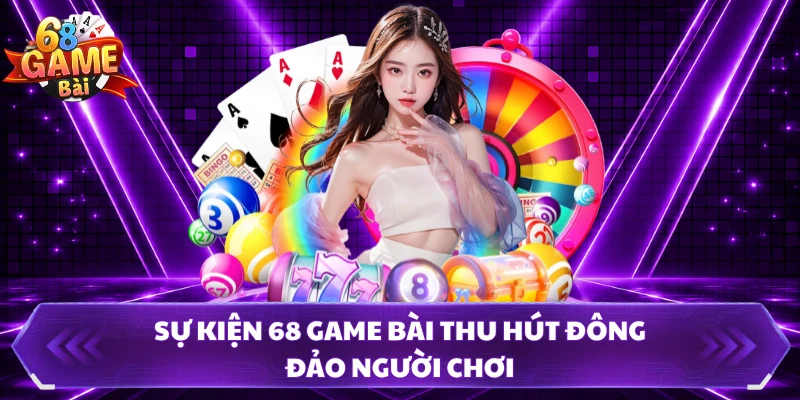 Sự kiện 68 GAME BÀI thu hút đông đảo người chơi