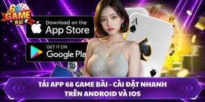 Tải App 68 Game Bài - Cài Đặt Nhanh Trên Android Và iOS