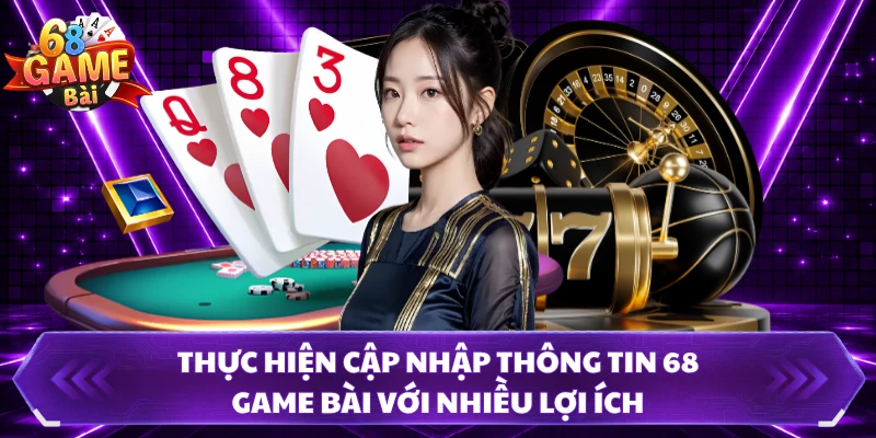 Thực hiện cập nhập thông tin 68 Game Bài với nhiều lợi ích