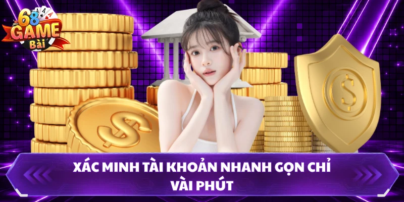 Xác minh tài khoản nhanh gọn chỉ vài phút